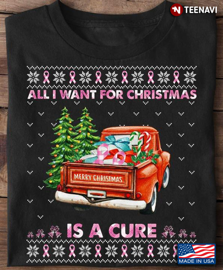 Merry Christmas All I Want For Christmas Is A Cure Breast Cancer Awareness Ugly Christmas
