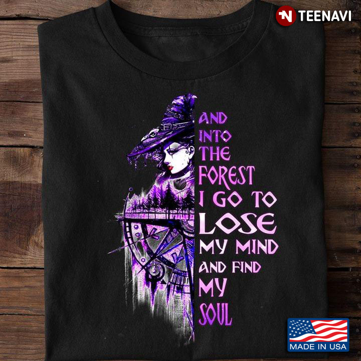 Witch And Into The Forest I Go To Lose My Mind And Find My Soul for Halloween T-Shirt