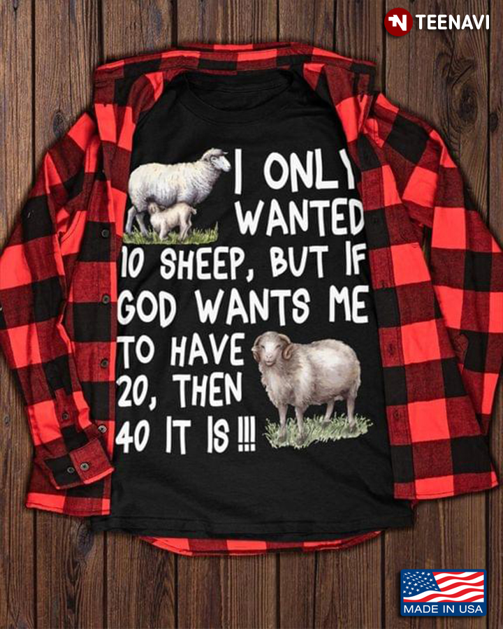 I Only Wanted 10 Sheep But If God Wants Me To Have 20 Then 40 It Is for Animal Lover