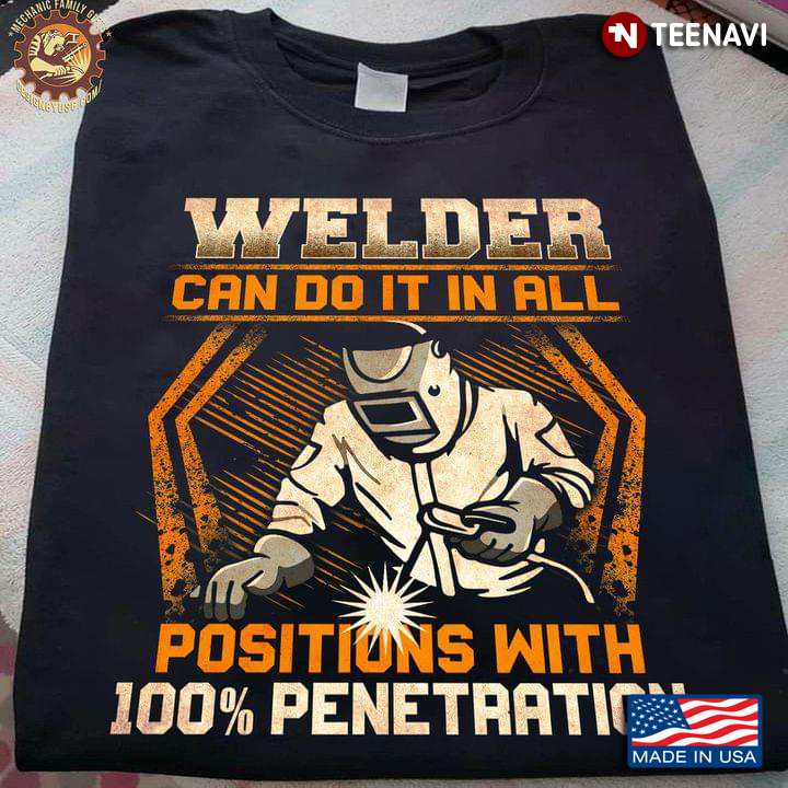 Welder T-Shirt Welders Do It in All Positions with 100% Penetration Tee Shirts for Someone Special