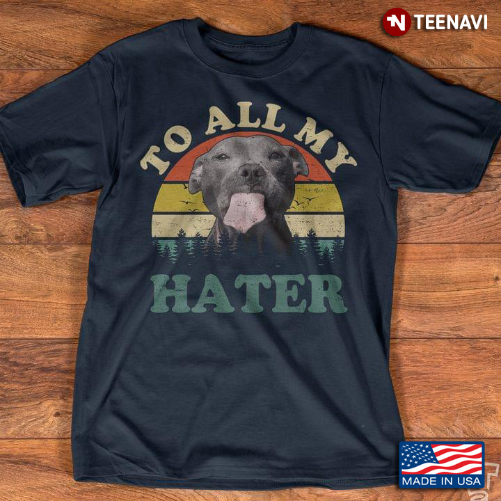 Vintage Funny Pitbull To All My Haters for Dog Lover