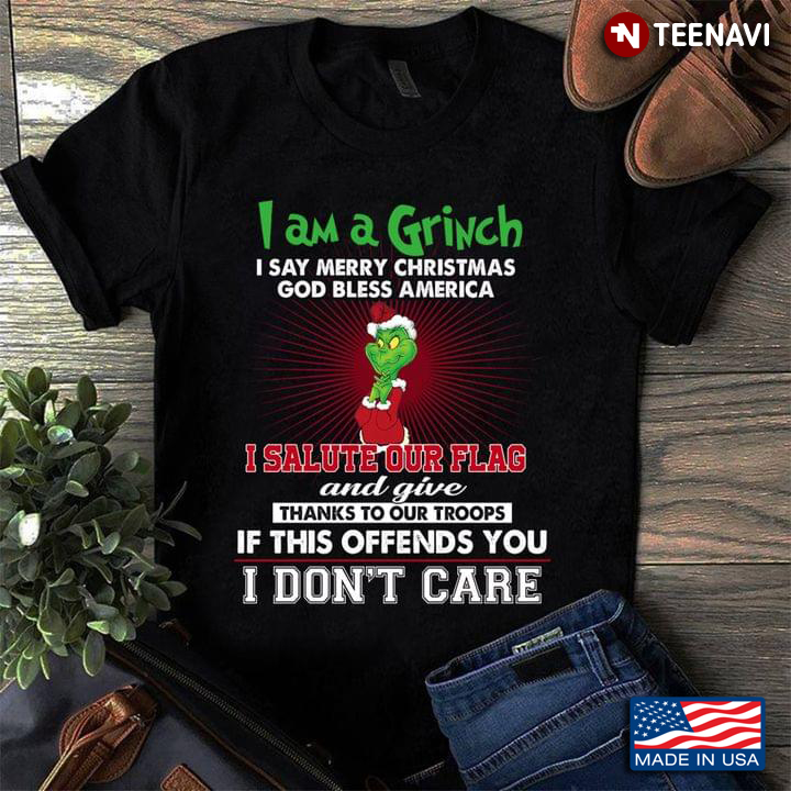 I Am A Grinch I Say Merry Christmas God Bless America I Salute Our Flag for Christmas
