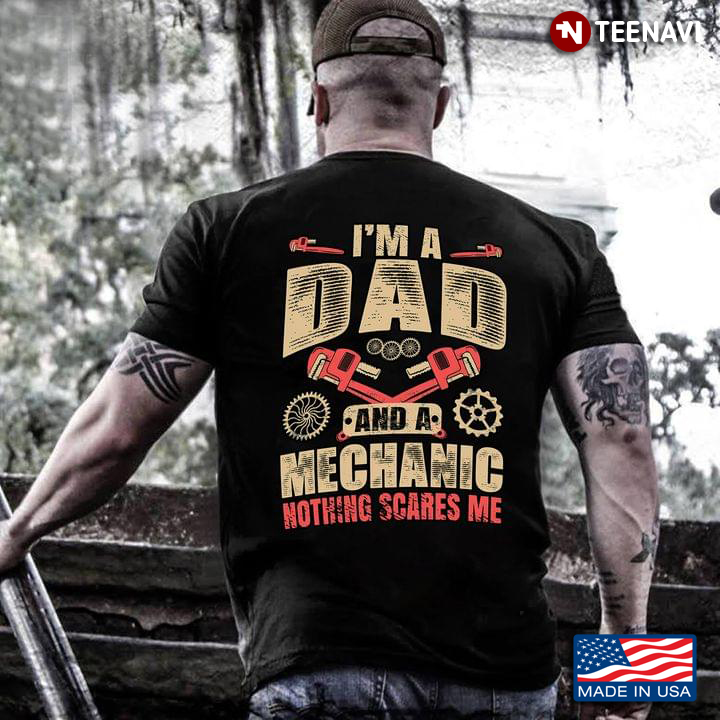 I'm A Dad And A Mechanic Nothing Scares Me for Father Day