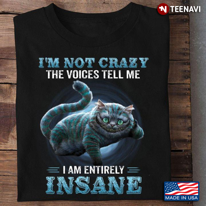 Cat I'm Not Crazy The Voices Tell Me I Am Entirely Insane for Cat Lover