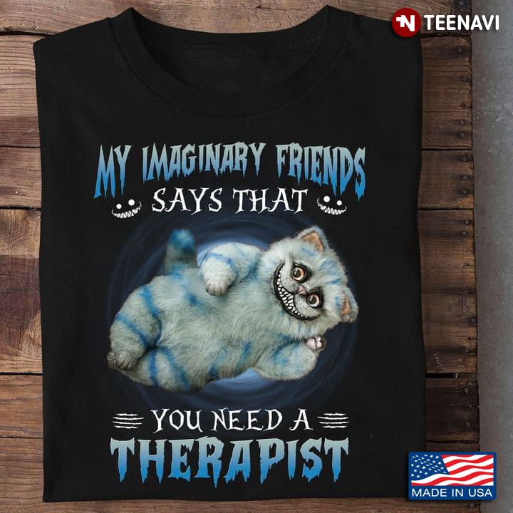 Cat My Imaginary Friends Says That You Need A Therapist for Cat Lover