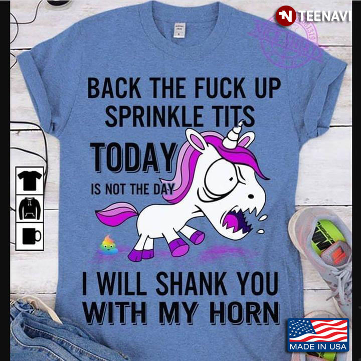 Unicorn Back The Fuck Up Sprinkle Tits Today Is Not The Day I Will Shank You With My Horn