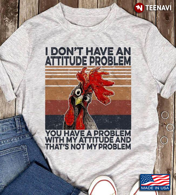 Vintage Rooster I Don't Have An Attitude Problem You Have A Problem With My Attitude
