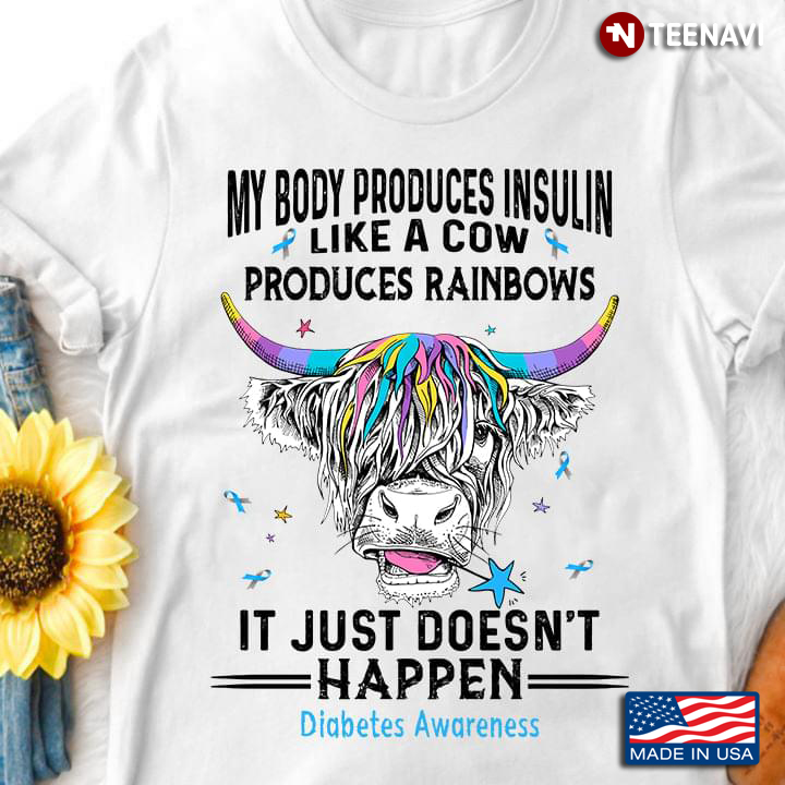 My Body Produces Insulin Like A Cow Produces Rainbows It Just Doesn’t Happen Diabetes Awareness