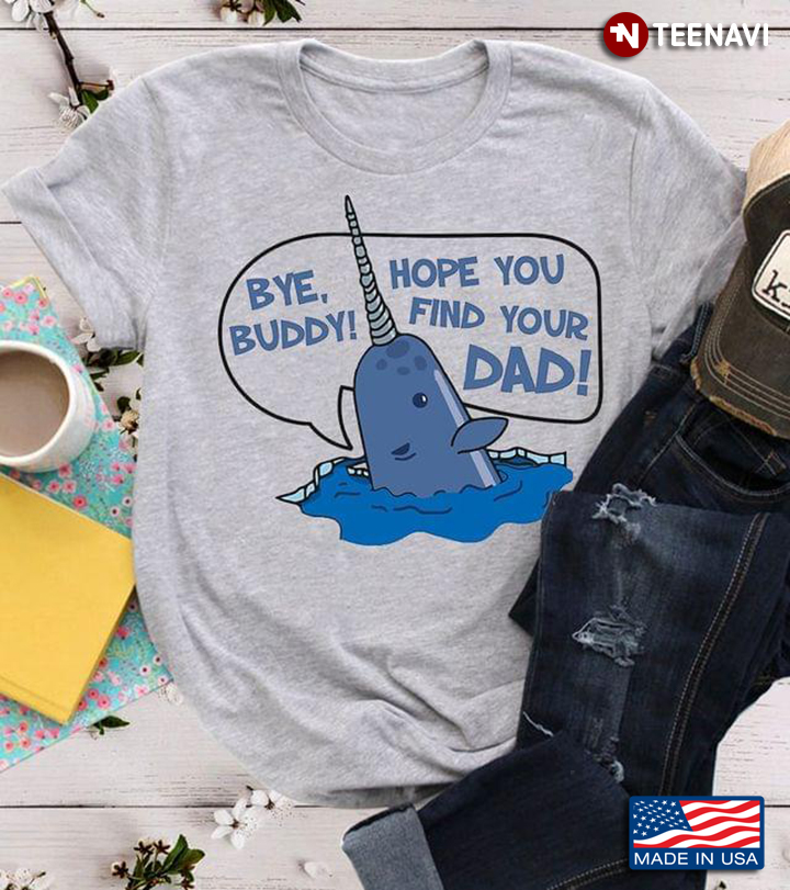 Narwhal Bye Buddy Hope You Find Your Dad for Animal Lover