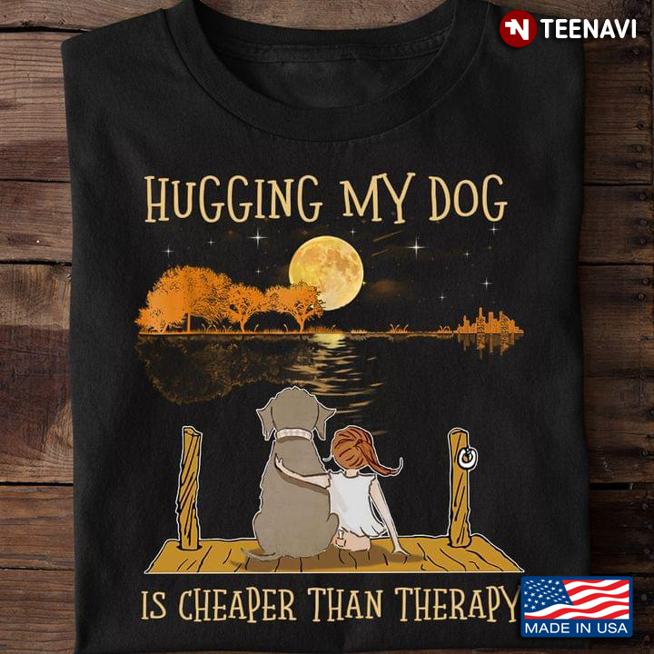Hugging My Dog Is Cheaper Than Therapy for Dog Lover