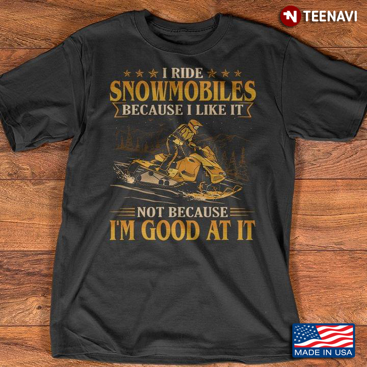 I Ride Snowmobiles Because I Like It Not Because I'm Good At It for Snowmobiling Lover