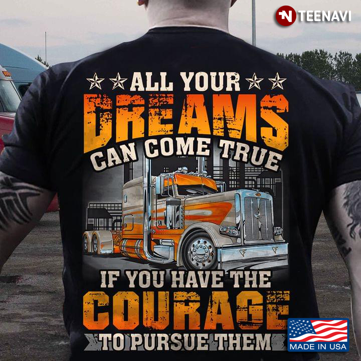 Truck All Your Dreams Can Come True If You Have The Courage To Pursue Them for Trucker