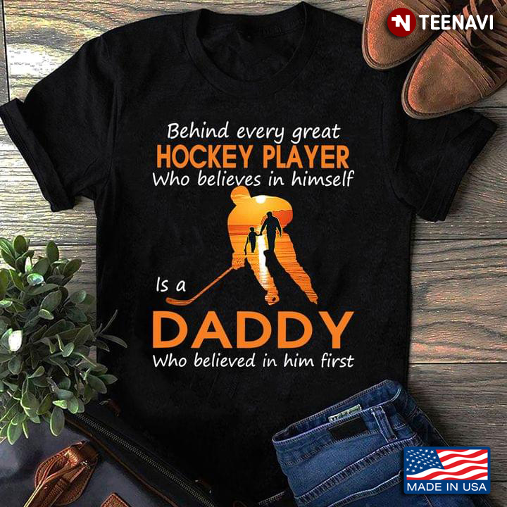 Behind Every Great Hockey Player Who Believes In Himself Is A Daddy Who Believed In Him First
