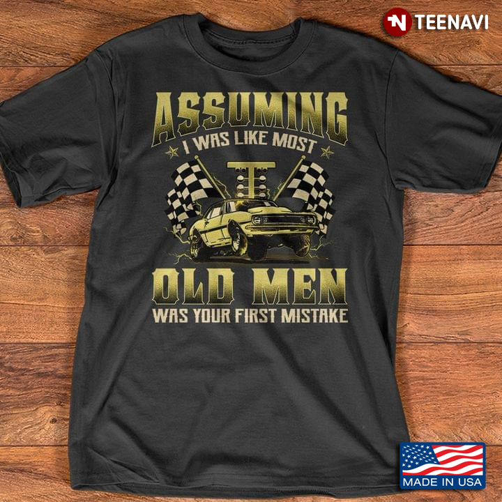 Assuming I Was Like Most Old Men Was Your First Mistake for Racing Lover