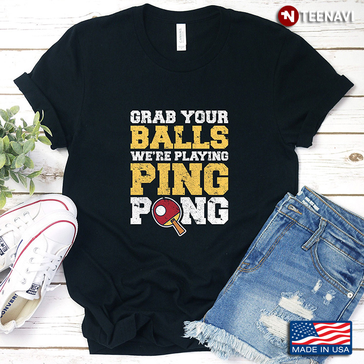Grab Your Balls We're Playing Ping Pong