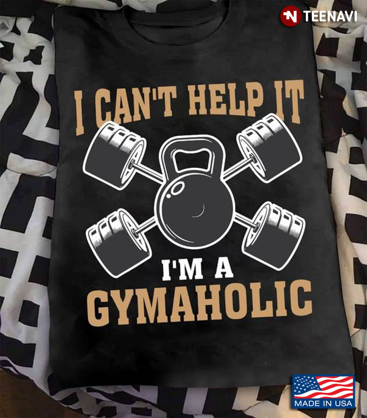 I Can't Help It Gymaholic Workout Motivation Exercise Fitness