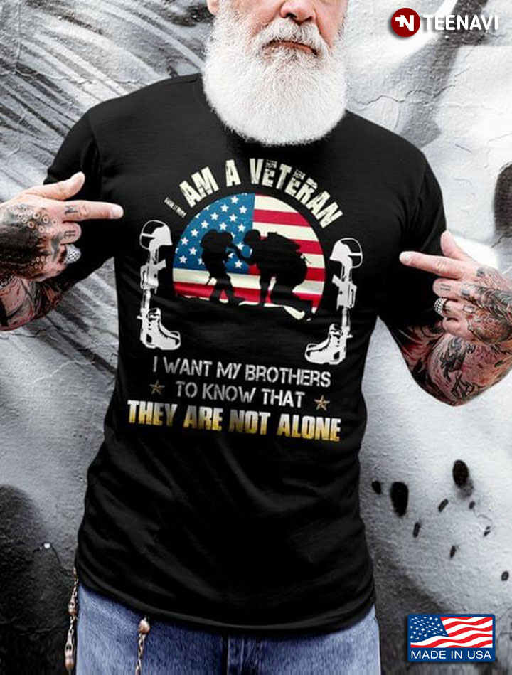 I Am A Veteran I Want My Brothers To Know That They Are Not Alone American Flag