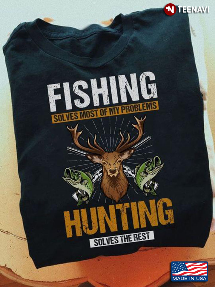 Fishing Solves Most Of My Problems Hunting Solves The Rest Funny Fishing Hunting Gift for Hunters