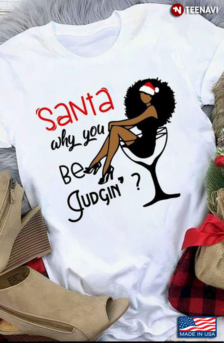 Santa Claus Why You Be Judgin’ Funny Santa Wine Girl