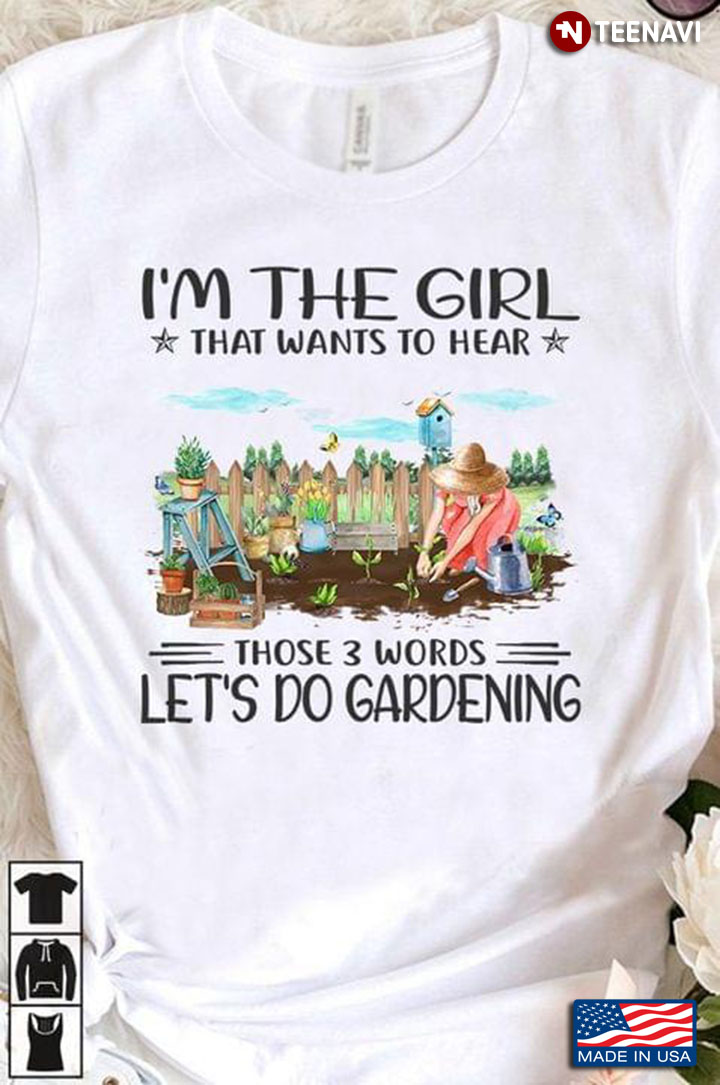 Gardening Lover I’m The Girl That Wants To Hear Those 3 Words Let’s Do Gardening