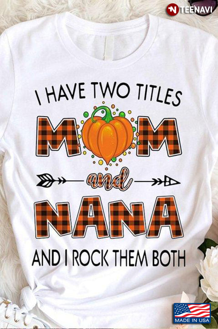 I Have Two Titles Mom And Nana I Rock Them Both Mother’s Day Halloween