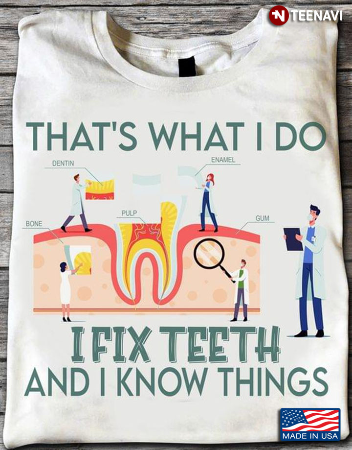 That’s What I Do I Fix Teeth And I Know Things Dentist Field