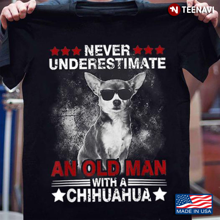 Never Underestimate An Old Man With A Chihuahua