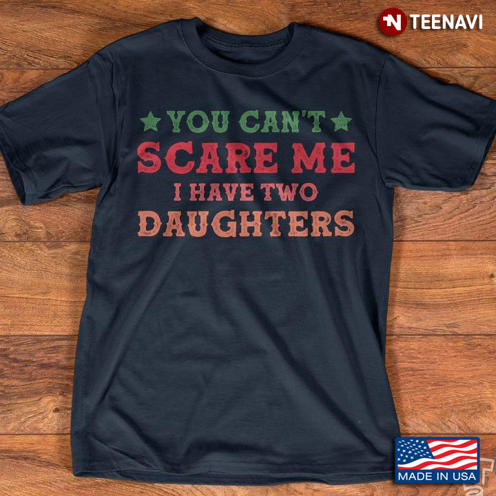 You Can’t Scare Me I Have Two Daughters Father’s Day