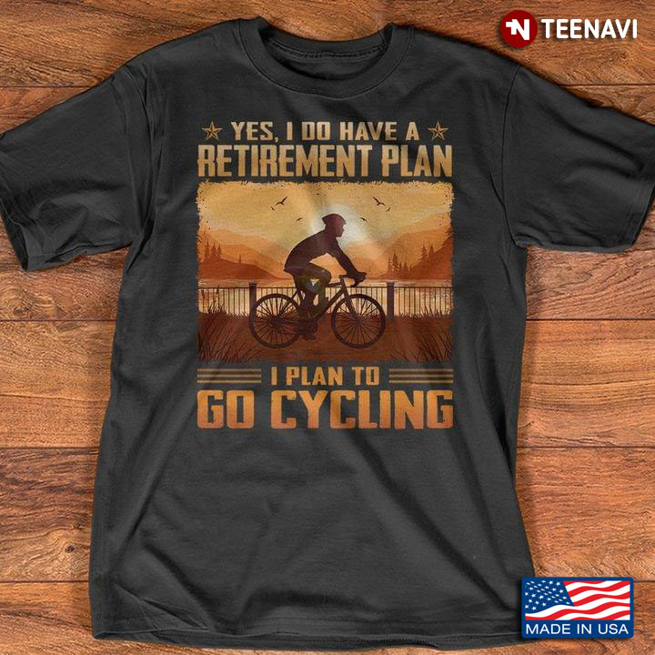 Yes I Do Have A Retirement Plan I Plan To Go Cycling