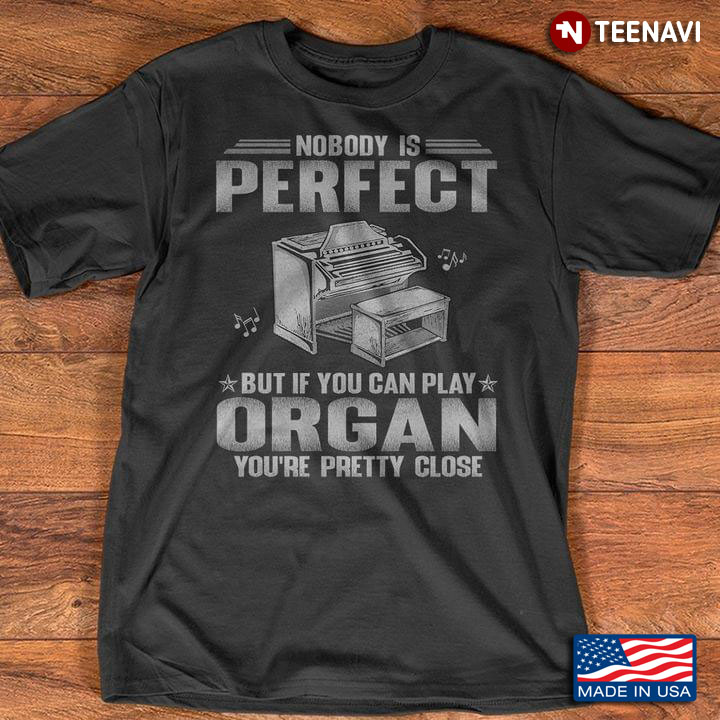 Nobody Is Perfect But If You Can Play Organ You’re Pretty Close