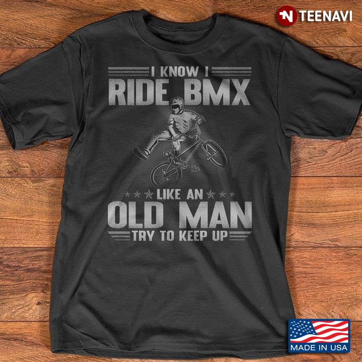 I Know I Ride BMX Like An Old Man Try To Keep Up