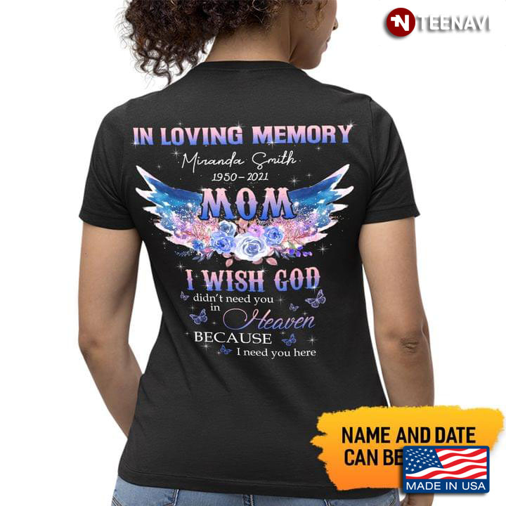 Personalized Custom Name And Date In Loving Memory Mom I Wish God Didn’t Need You In Heaven Because