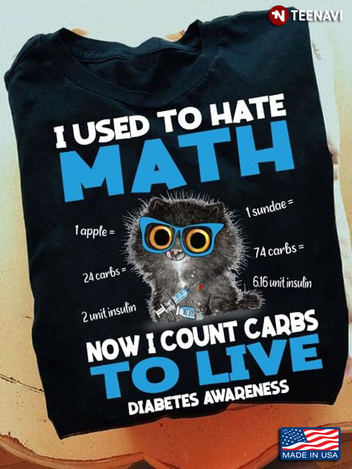 I Used To Hate Math Now I Count Carbs To Live Diabetes Awareness Cute Cat