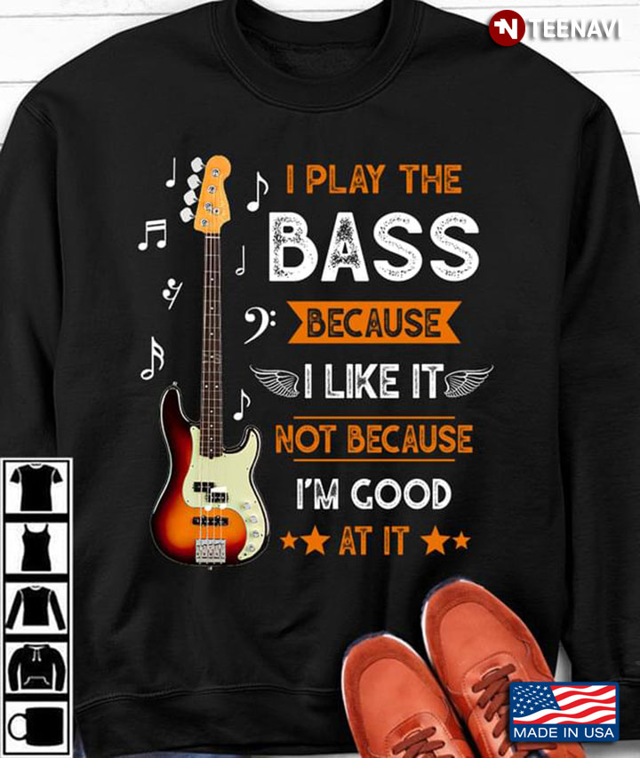 I Play The Bass Because I Like It Not Because I’m Good At It