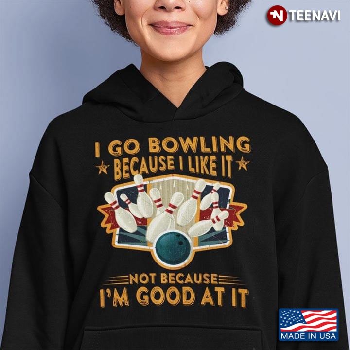 I Go Bowling Because I Like It Not Because I’m Good At It