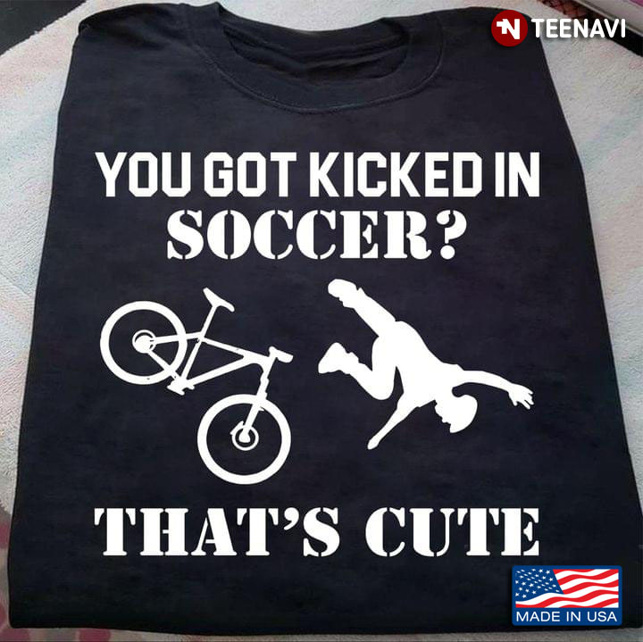 You Got Kicked In Soccer That's Cute Biking Lover