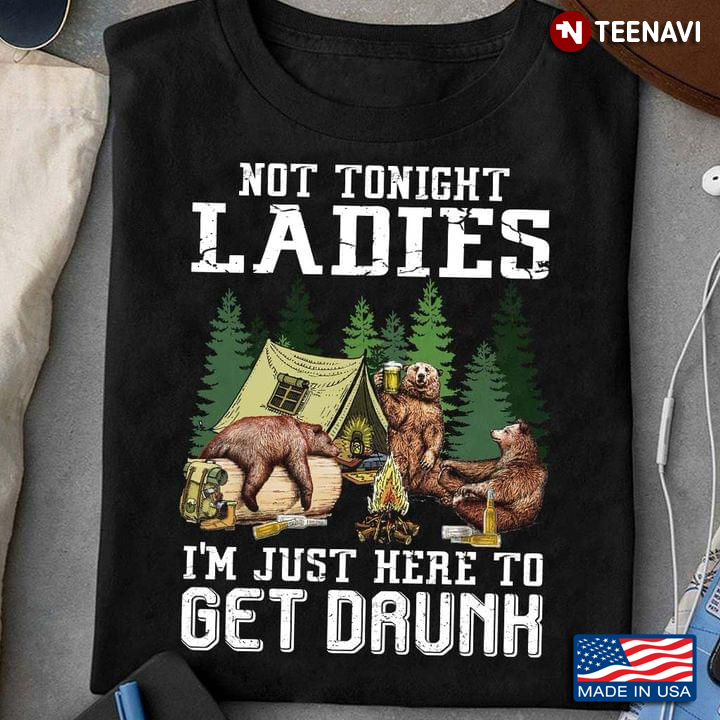 Bears Not Tonight Ladies I’m Just Here To Get Drunk Camping Lover