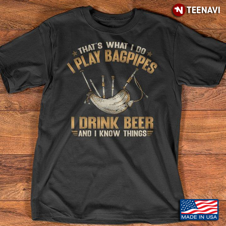 That’s What I Do I Play Bagpipes I Drink Beer And I Know Things