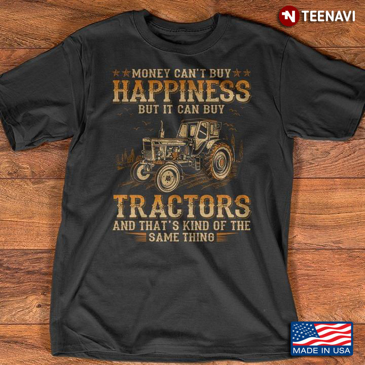 Money Can’t Buy Happiness But It Can Buy Tractors And That’s Kind Of The Same Things