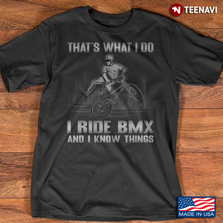 That’s What I Do I Ride BMX And I Know Things