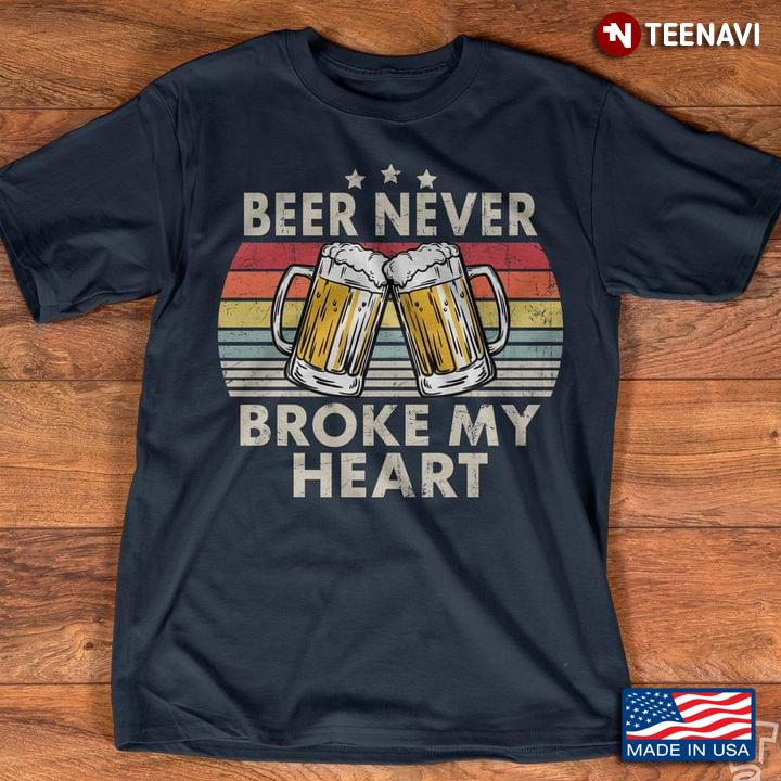 Beer Never Broke My Heart Funny Drinking Lovers Gift
