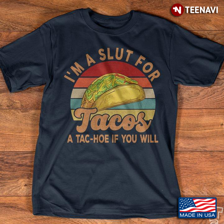 I’m A Slut For Tacos A Tac Hoe If You Will