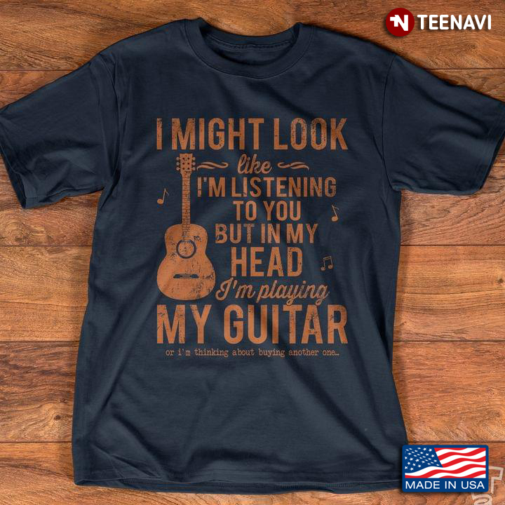 I Might Look Like I'm Listening To You But In My Head I’m Playing Guitar