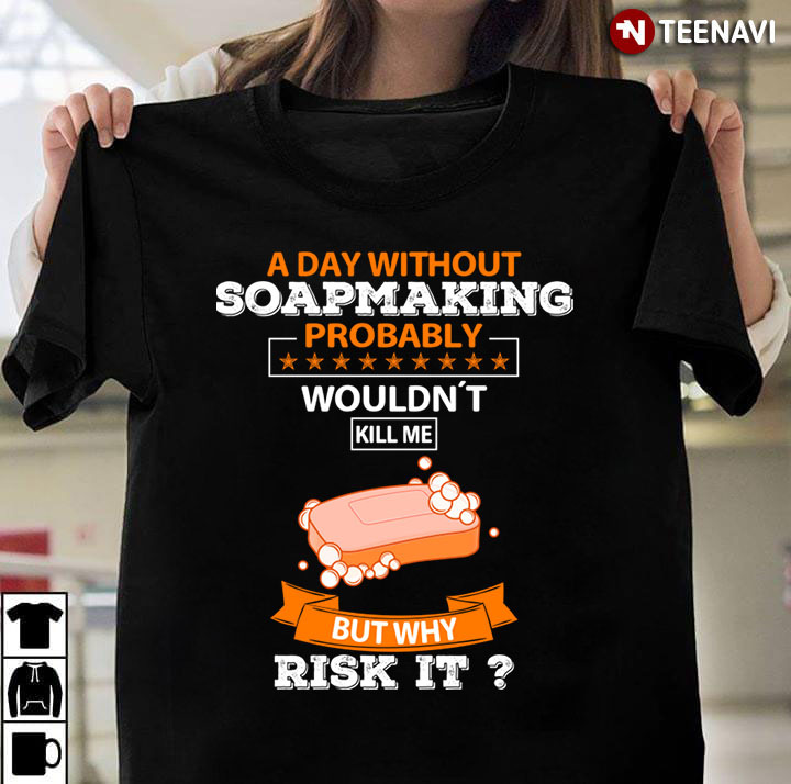 A Day Without Soap Making Probably Wouldn’t Kill Me But Why Risk It