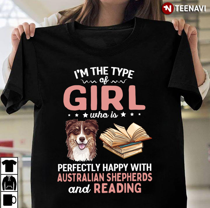 I’m The Type Of Girl Who Is Perfectly Happy With Australian Shepherds And Reading