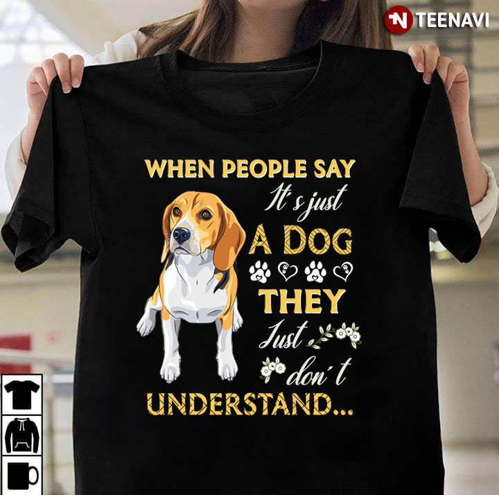 When People Say It’s Just A Dog They Just Don’t Understand Beagle Lover