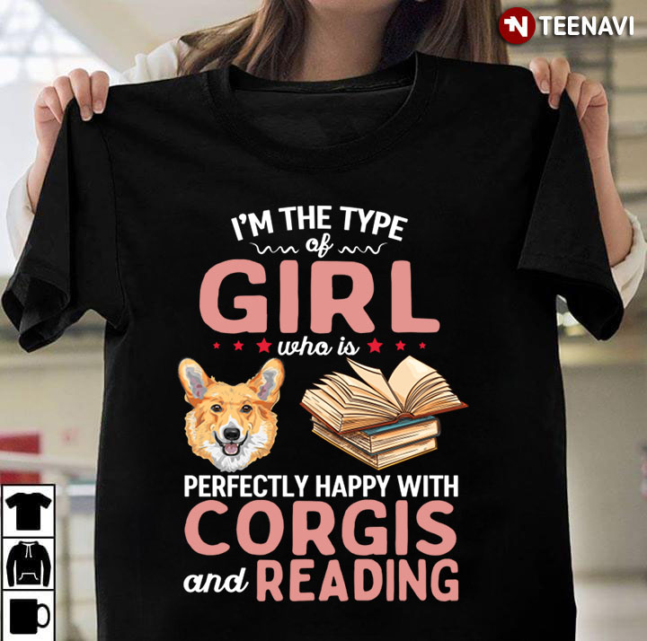 I’m The Type Of Girl Who Is Perfectly Happy With Corgis And Reading