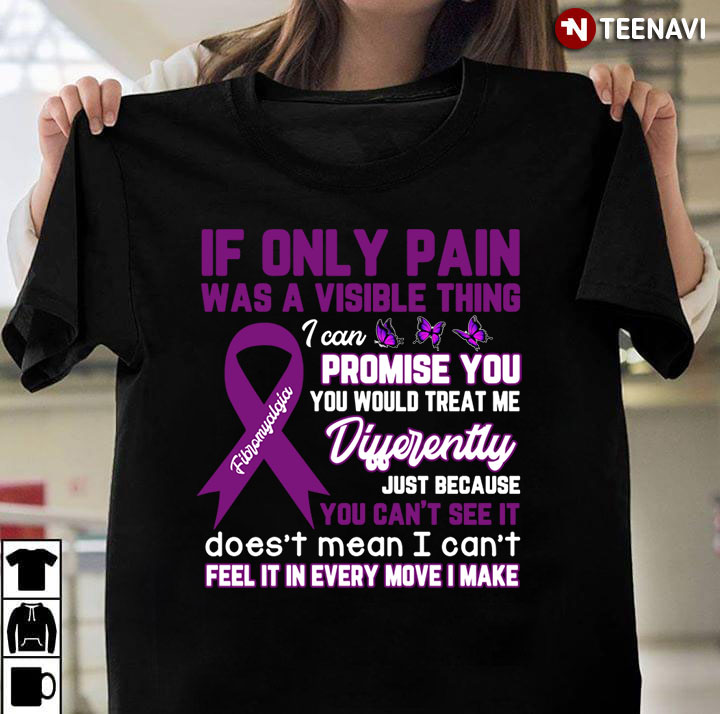 If Only Pain Was A Visible Thing I Can Promise You Fibromyalgia Awareness
