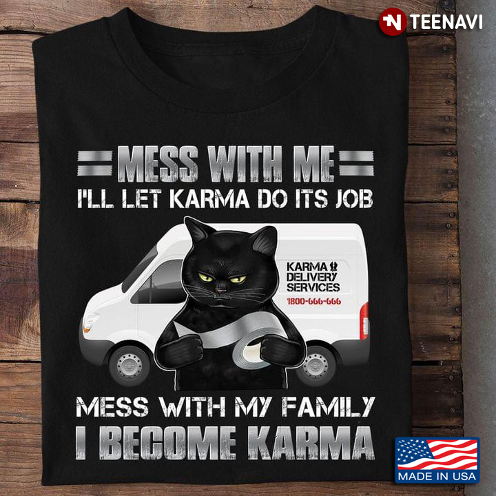 Black Cat Mess With Me I’ll Let Karma Do Its Job Mess With My Family I Become Karma