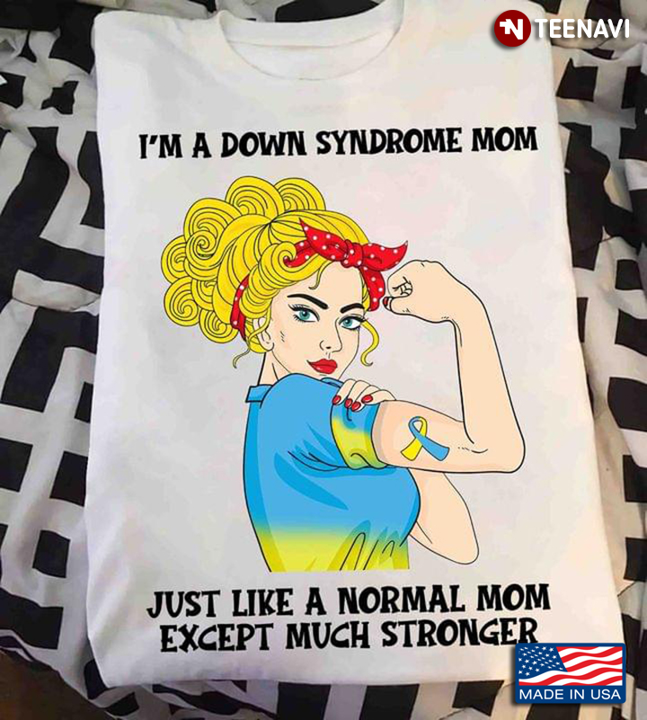 I’m A Down Syndrome Mom Just Like A Normal Mom Except Much Stronger